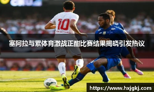 塞阿拉与累体育激战正酣比赛结果揭晓引发热议